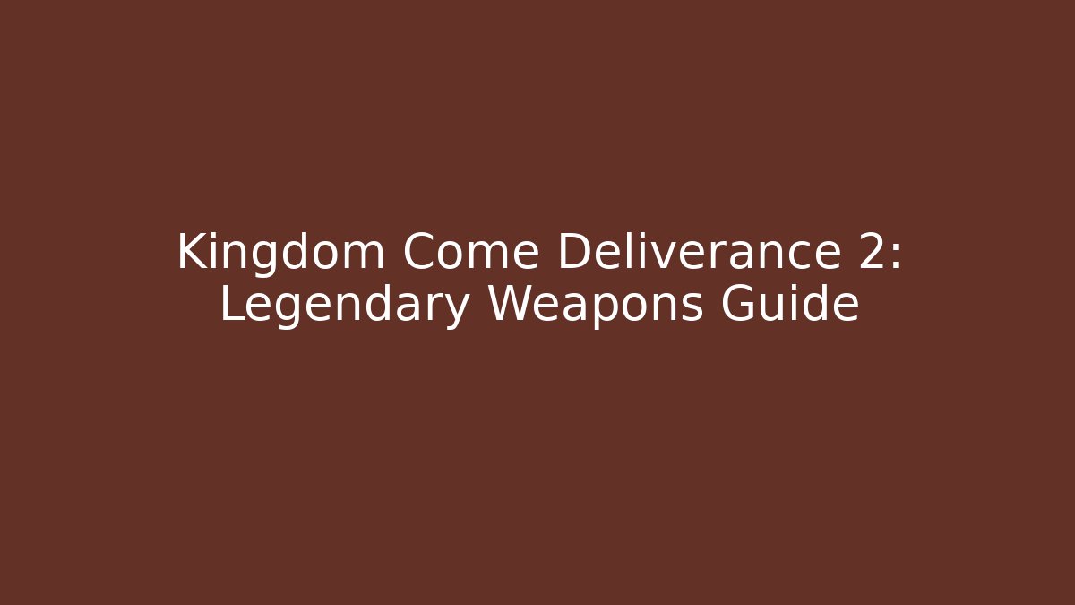 Kingdom Come Deliverance 2: Legendary Weapons Guide