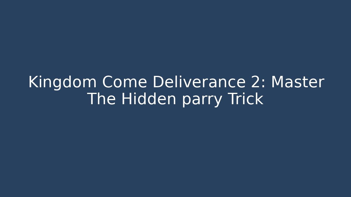 Kingdom Come Deliverance 2: Master The Hidden parry Trick