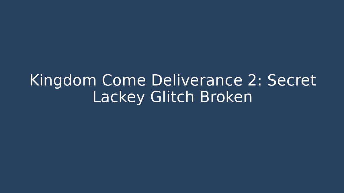 Kingdom Come Deliverance 2: Secret Lackey Glitch Broken