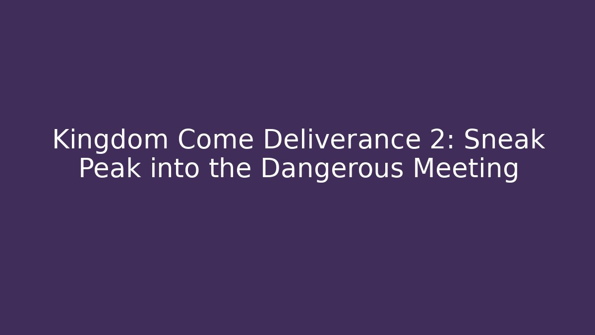 Kingdom Come Deliverance 2: Sneak Peak into the Dangerous Meeting