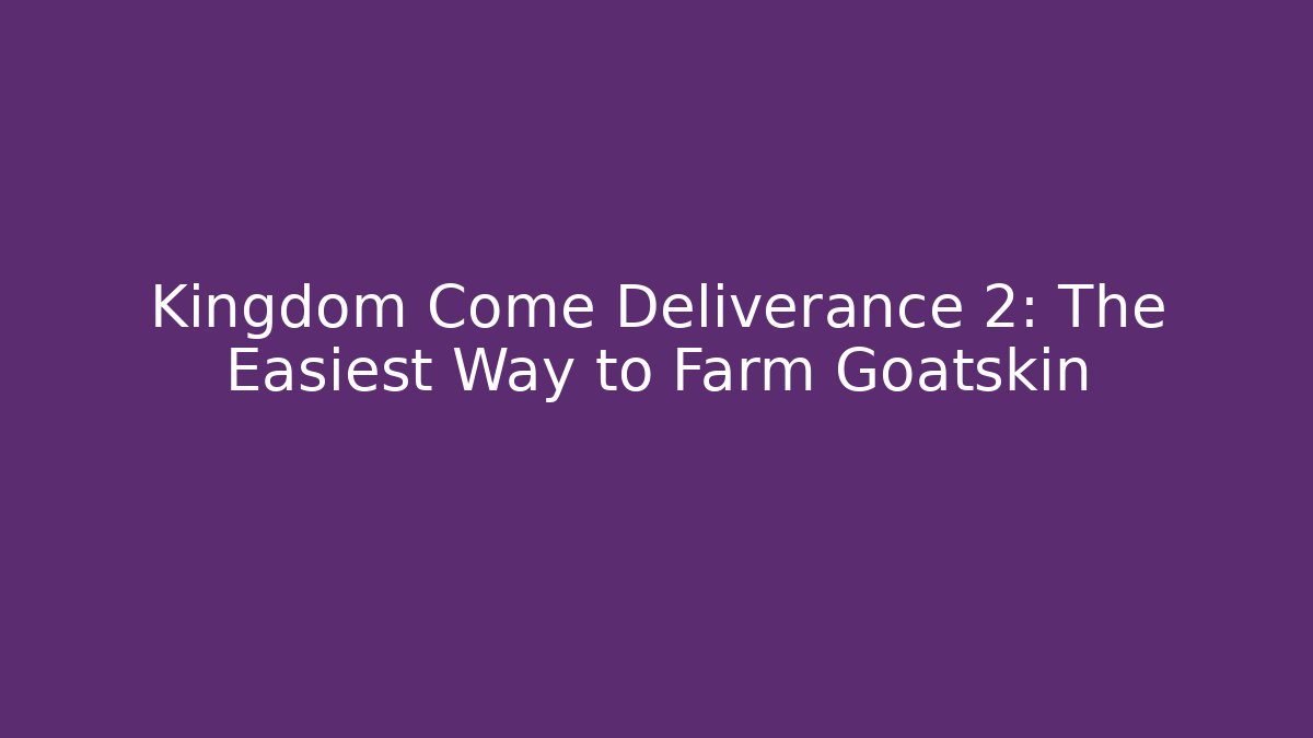 Kingdom Come Deliverance 2: The Easiest Way to Farm Goatskin