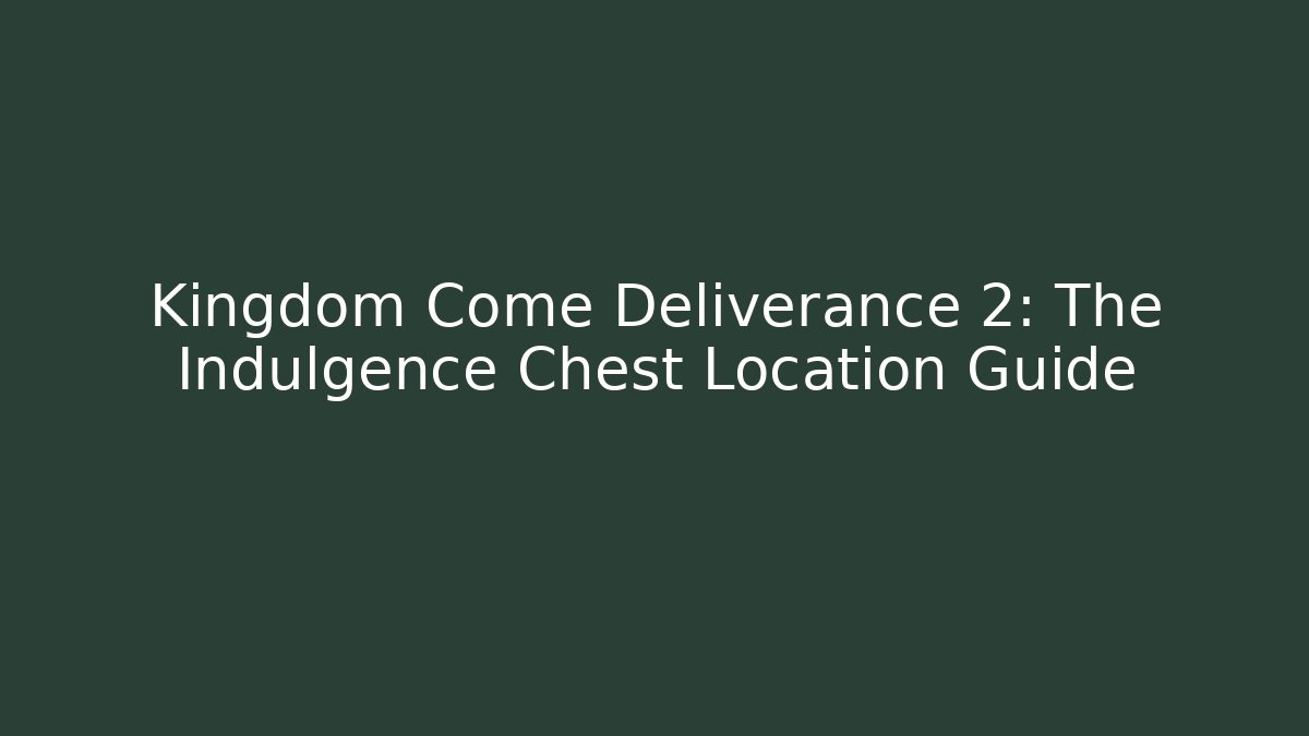 Kingdom Come Deliverance 2: The Indulgence Chest Location Guide - Critter Realm