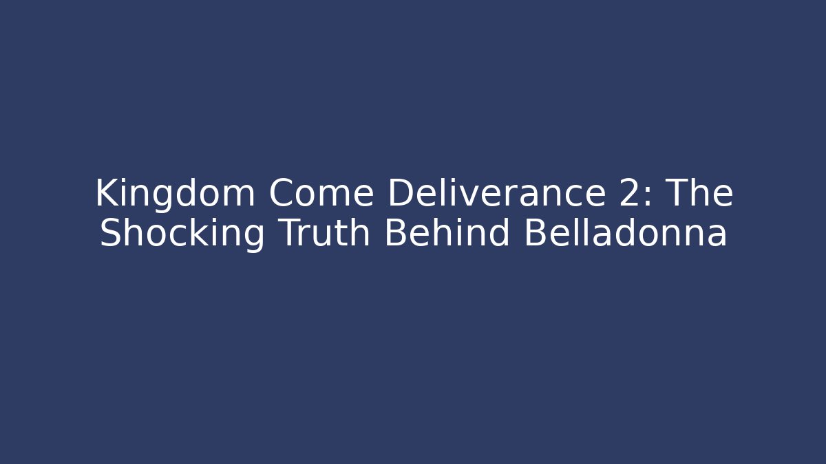 Kingdom Come Deliverance 2: The Shocking Truth Behind Belladonna