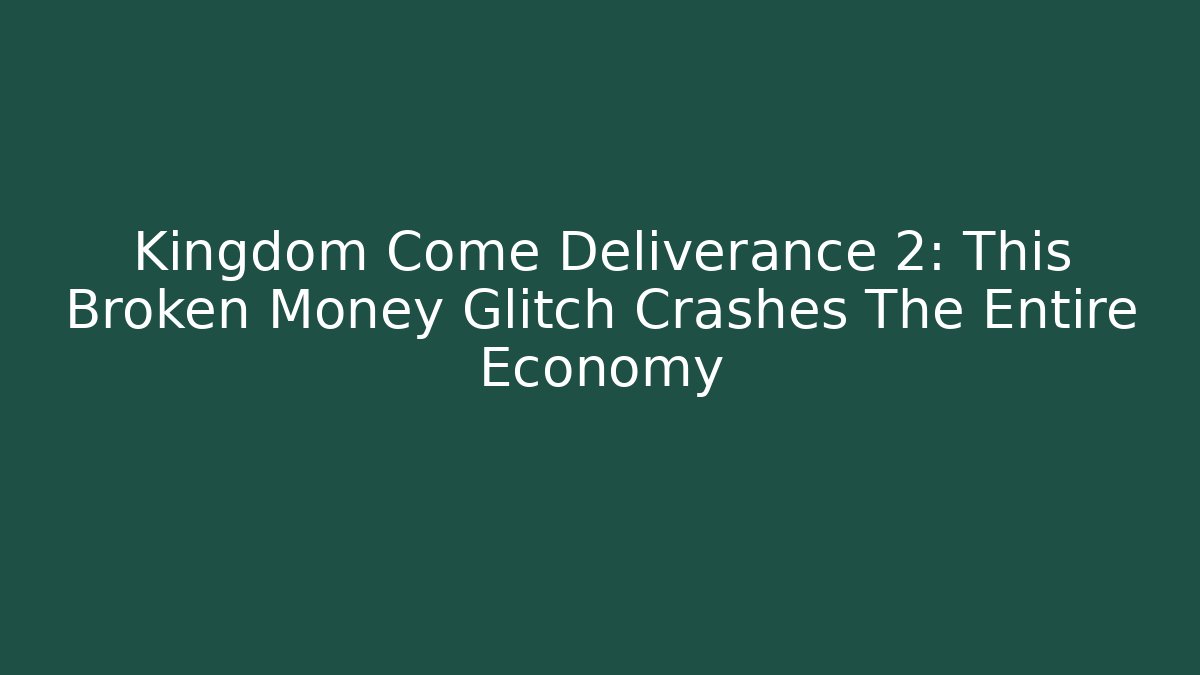 Kingdom Come Deliverance 2: This Broken Money Glitch Crashes The Entire Economy