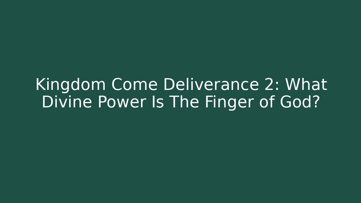 Kingdom Come Deliverance 2: What Divine Power Is The Finger of God?