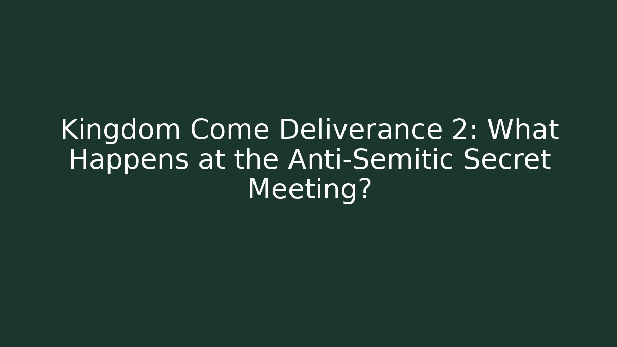 Kingdom Come Deliverance 2: What Happens at the Anti-Semitic Secret Meeting?