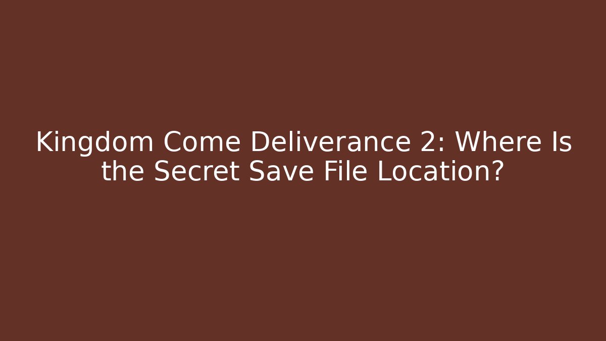 Kingdom Come Deliverance 2: Where Is the Secret Save File Location?