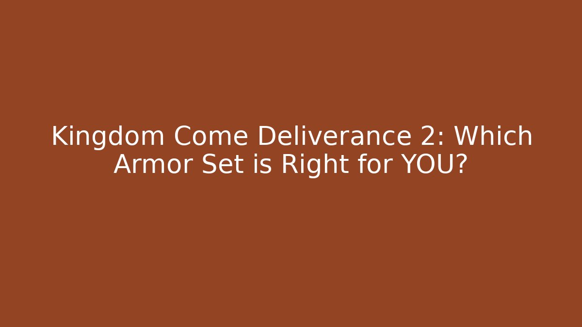 Kingdom Come Deliverance 2: Which Armor Set is Right for YOU?