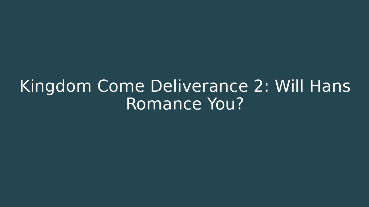 Kingdom Come Deliverance 2: Will Hans Romance You?