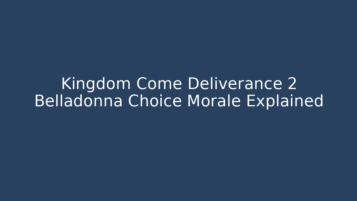 Kingdom Come Deliverance 2 Belladonna Choice Morale Explained
