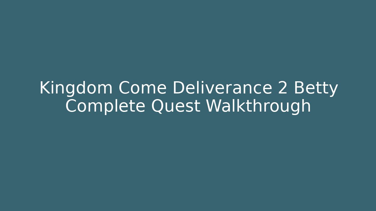 Kingdom Come Deliverance 2 Betty Complete Quest Walkthrough