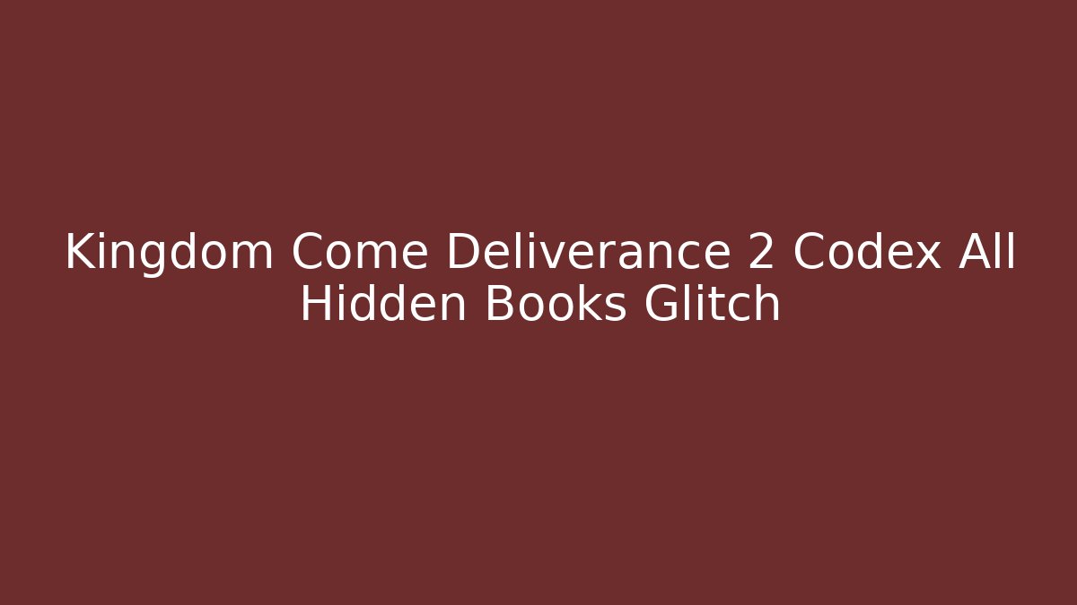 Kingdom Come Deliverance 2 Codex All Hidden Books Glitch