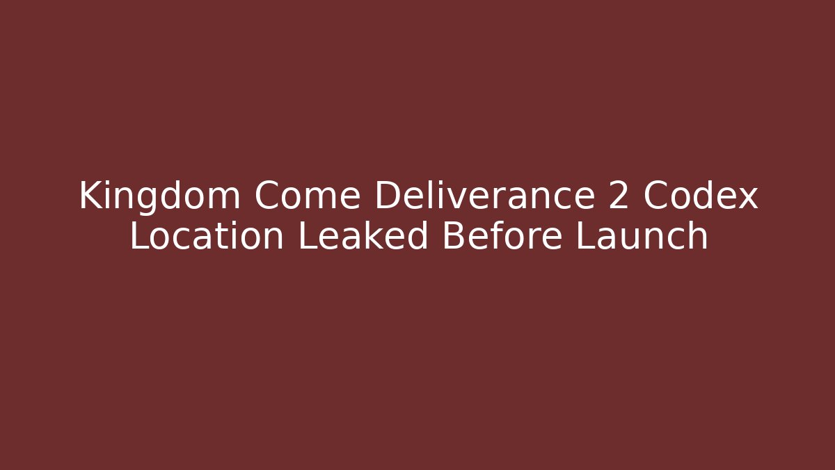 Kingdom Come Deliverance 2 Codex Location Leaked Before Launch