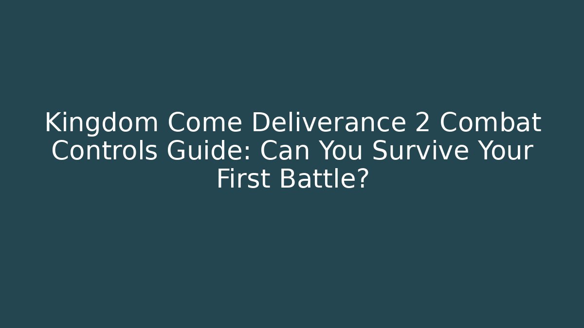 Kingdom Come Deliverance 2 Combat Controls Guide: Can You Survive Your First Battle?