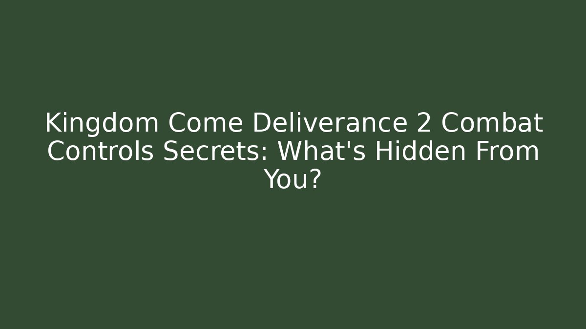Kingdom Come Deliverance 2 Combat Controls Secrets: What’s Hidden From You?