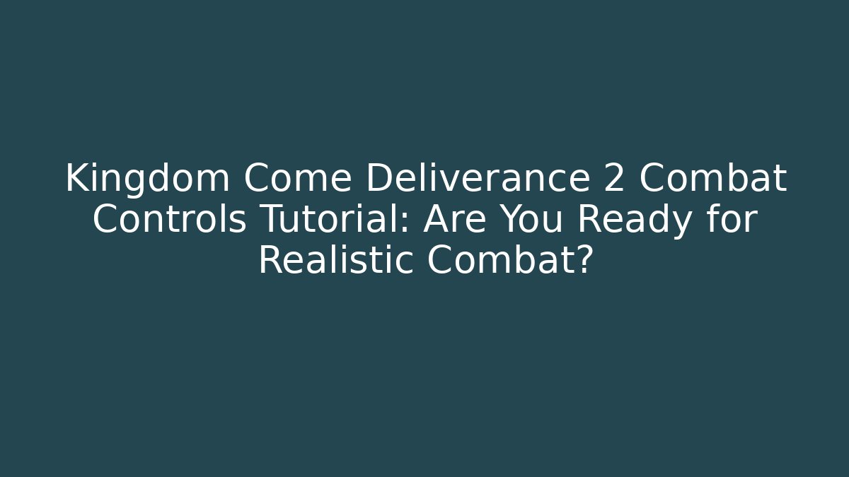 Kingdom Come Deliverance 2 Combat Controls Tutorial: Are You Ready for Realistic Combat?