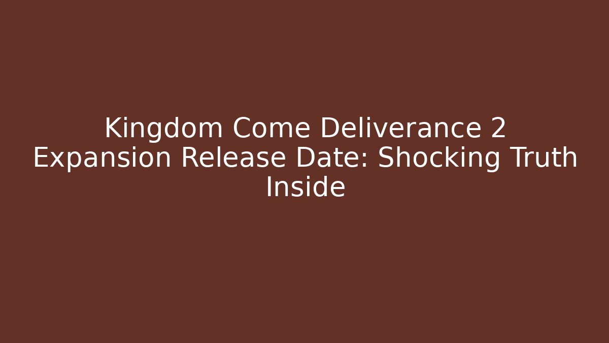 Kingdom Come Deliverance 2 Expansion Release Date: Shocking Truth Inside