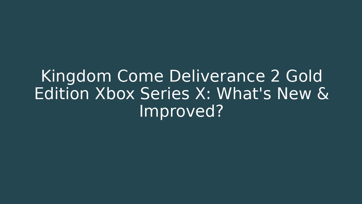 Kingdom Come Deliverance 2 Gold Edition Xbox Series X: What's New & Improved?