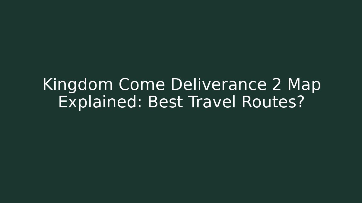 Kingdom Come Deliverance 2 Map Explained: Best Travel Routes?