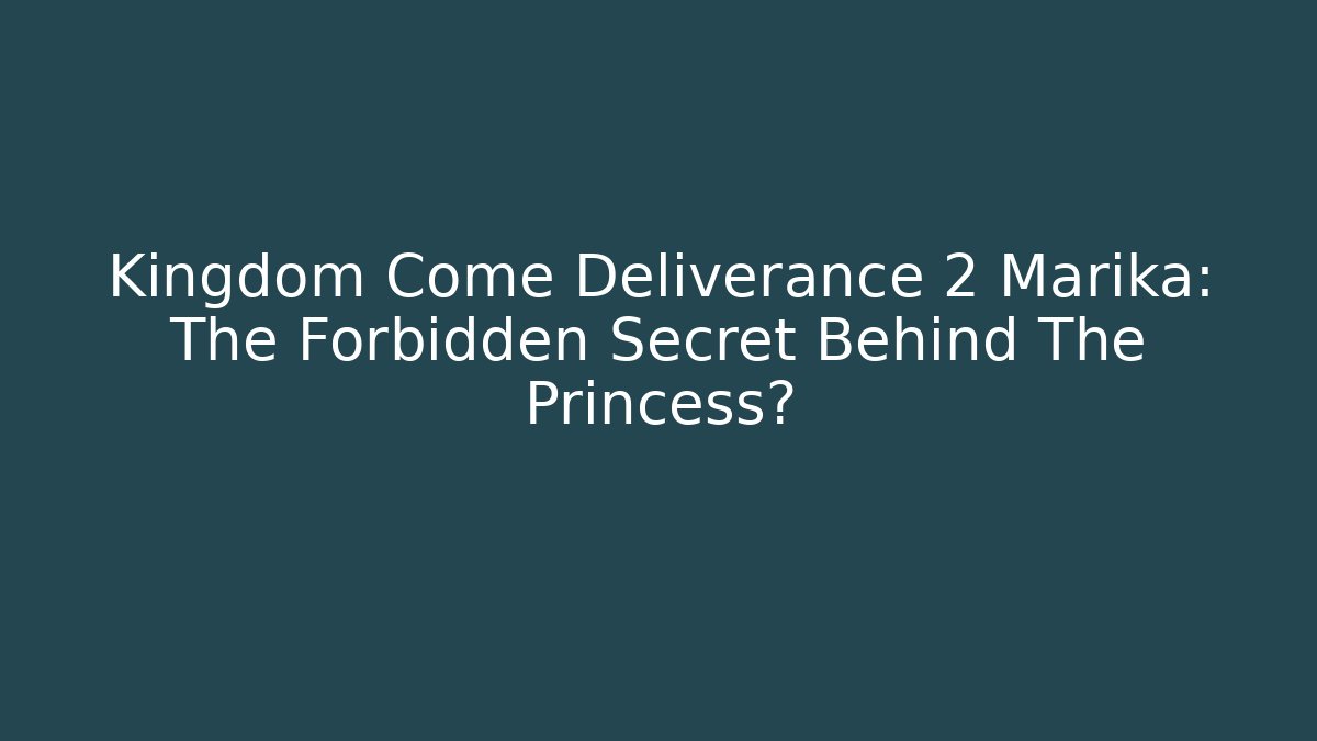 Kingdom Come Deliverance 2 Marika: The Forbidden Secret Behind The Princess?