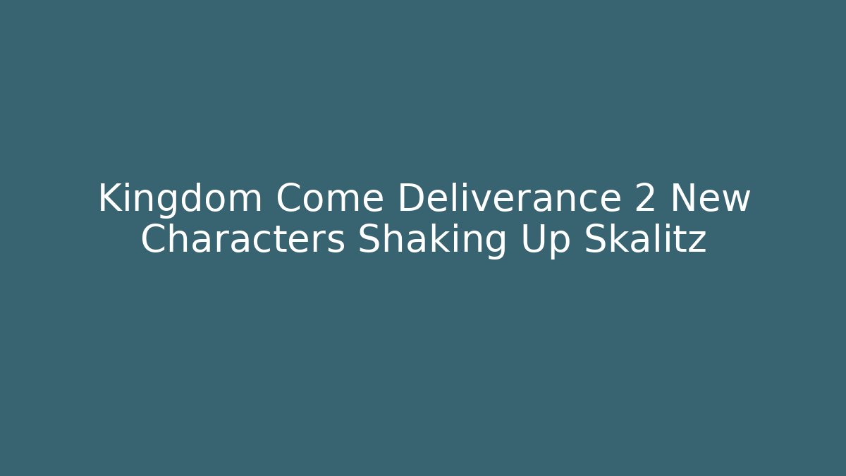 Kingdom Come Deliverance 2 New Characters Shaking Up Skalitz - Critter Realm