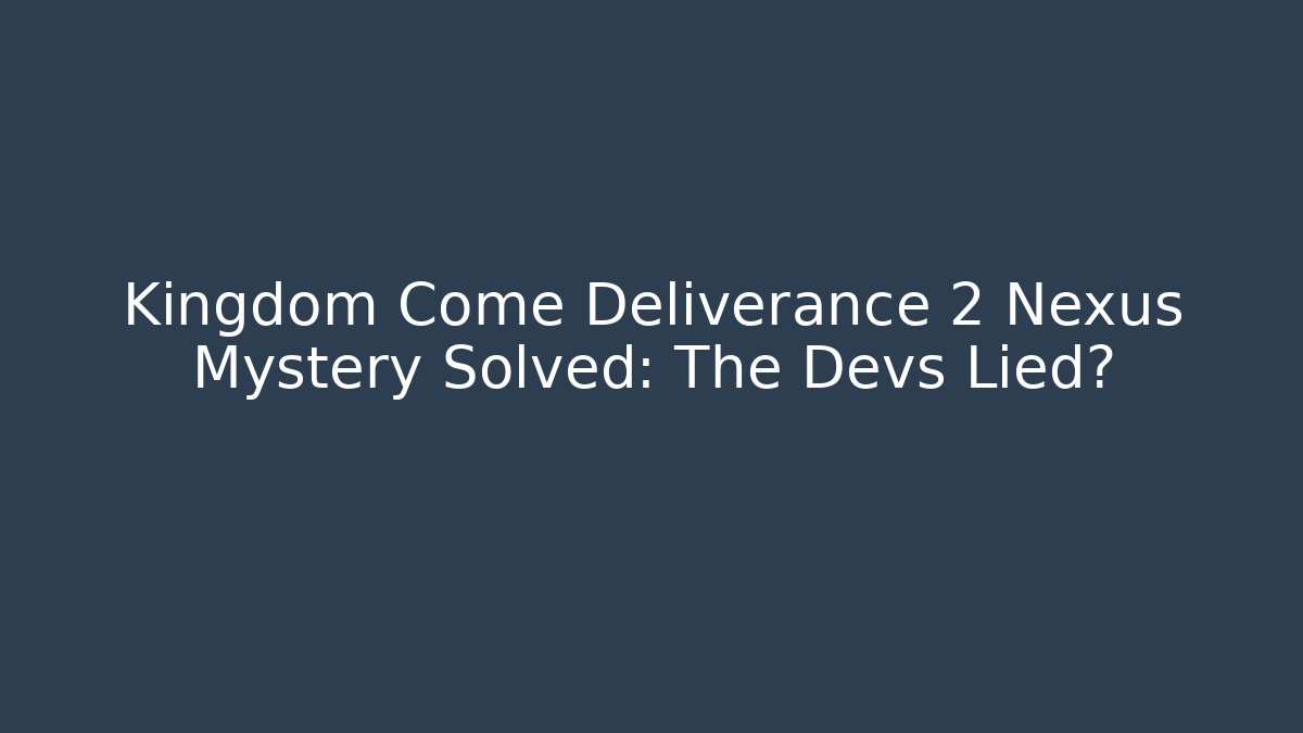 Kingdom Come Deliverance 2 Nexus Mystery Solved: The Devs Lied? - Critter Realm