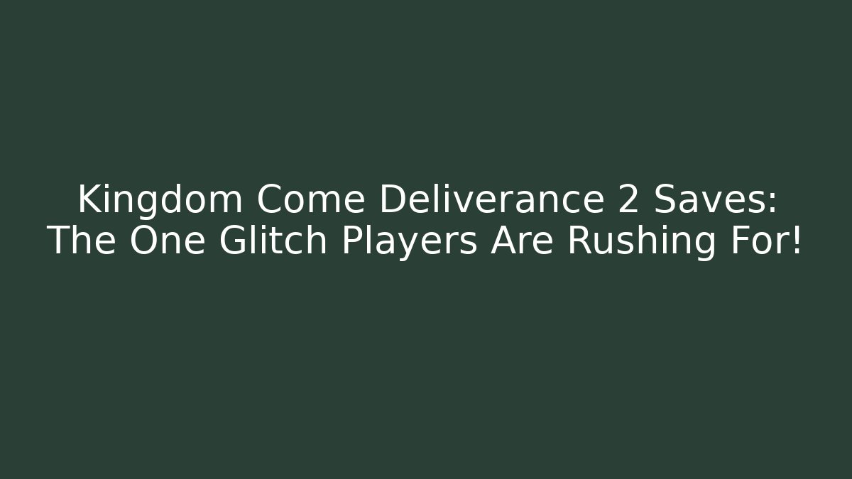 Kingdom Come Deliverance 2 Saves: The One Glitch Players Are Rushing For! - Critter Realm