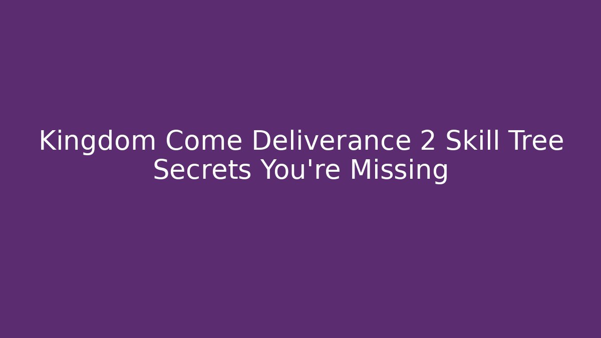 Kingdom Come Deliverance 2 Skill Tree Secrets You're Missing