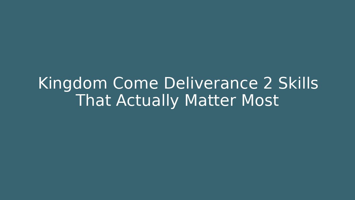 Kingdom Come Deliverance 2 Skills That Actually Matter Most