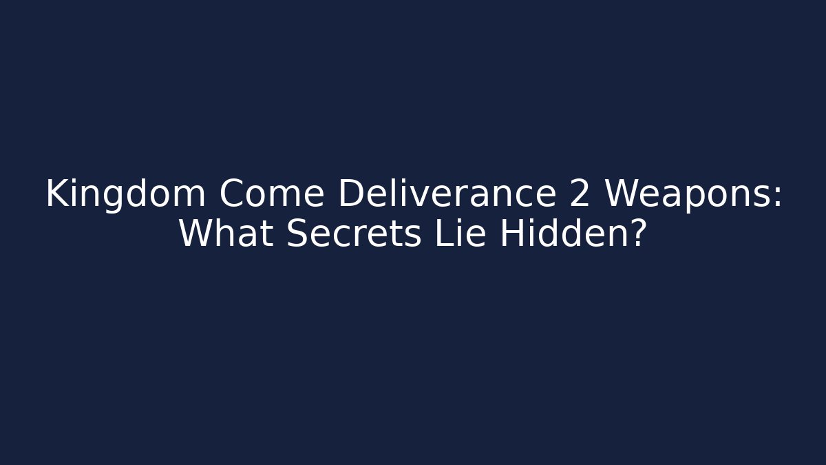 Kingdom Come Deliverance 2 Weapons: What Secrets Lie Hidden? - Critter Realm