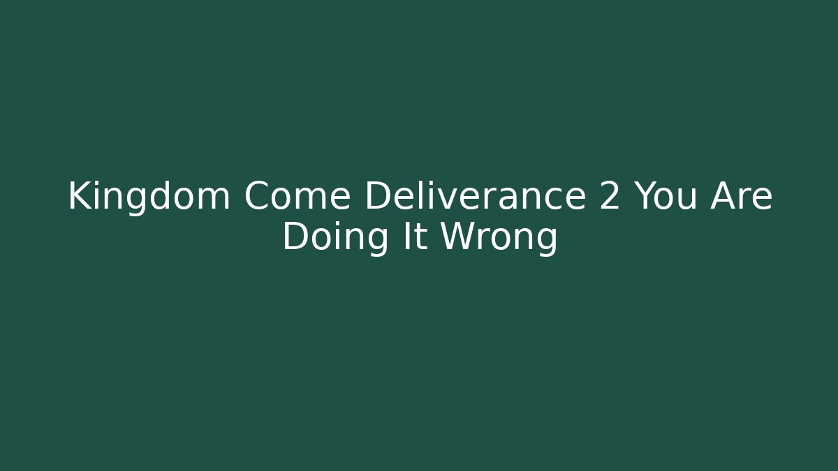 Kingdom Come Deliverance 2 You Are Doing It Wrong - Critter Realm