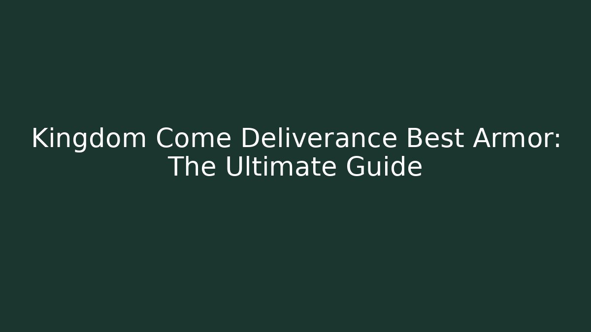 Kingdom Come Deliverance Best Armor: The Ultimate Guide