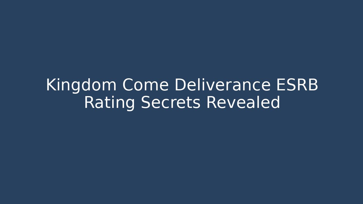 Kingdom Come Deliverance ESRB Rating Secrets Revealed