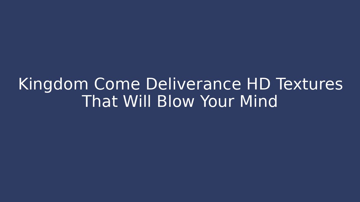Kingdom Come Deliverance HD Textures That Will Blow Your Mind