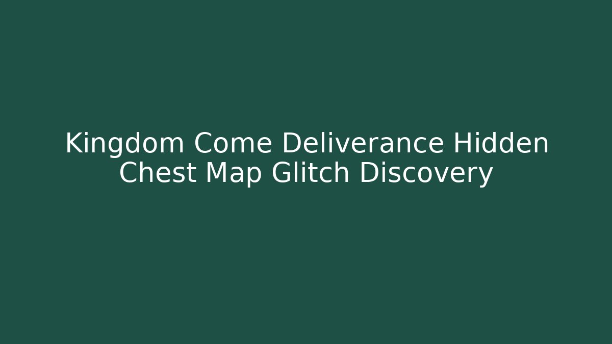 Kingdom Come Deliverance Hidden Chest Map Glitch Discovery - Critter Realm