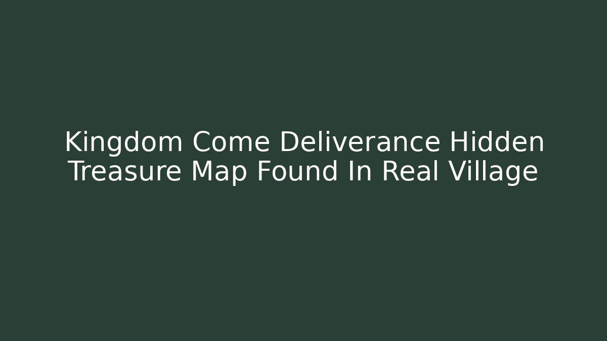 Kingdom Come Deliverance Hidden Treasure Map Found In Real Village