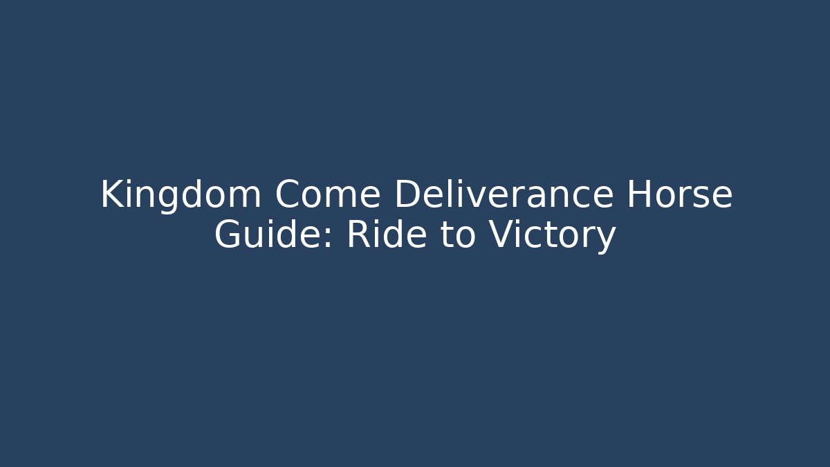 Kingdom Come Deliverance Horse Guide: Ride to Victory