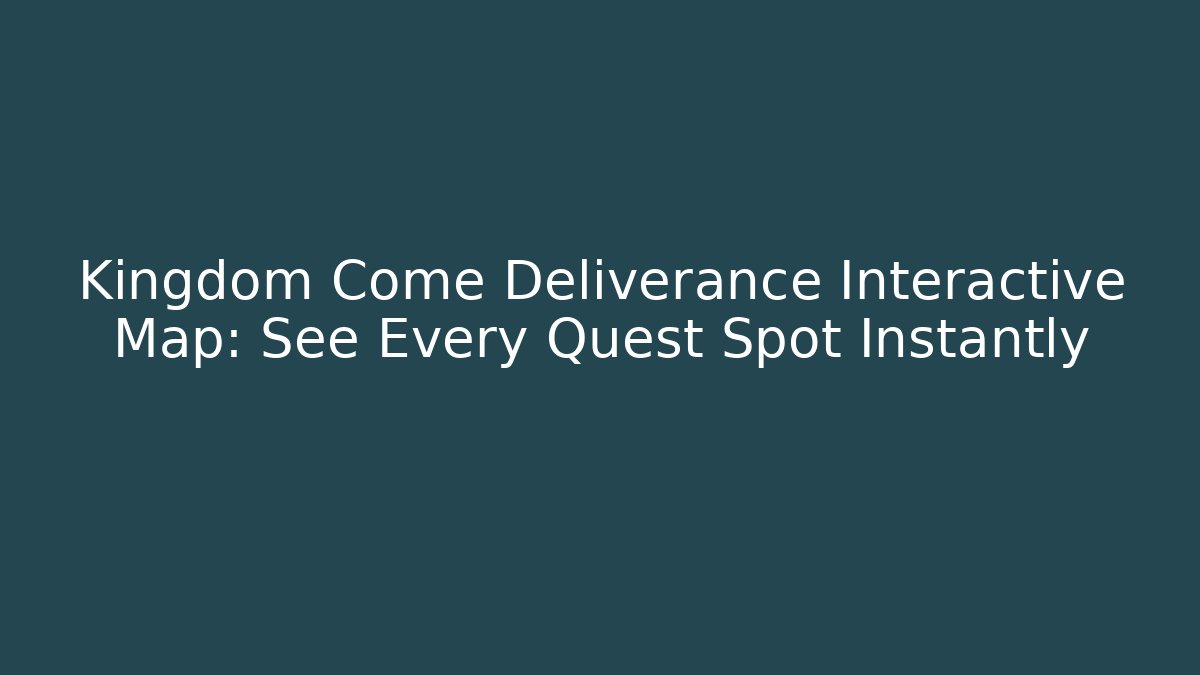 Kingdom Come Deliverance Interactive Map: See Every Quest Spot Instantly