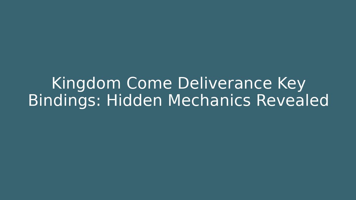 Kingdom Come Deliverance Key Bindings: Hidden Mechanics Revealed - Critter Realm