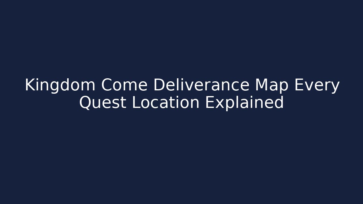 Kingdom Come Deliverance Map Every Quest Location Explained