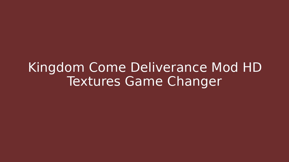 Kingdom Come Deliverance Mod HD Textures Game Changer