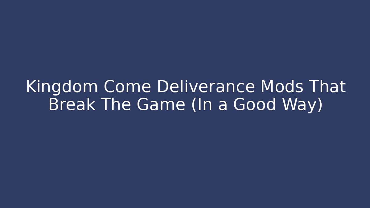 Kingdom Come Deliverance Mods That Break The Game (In a Good Way)