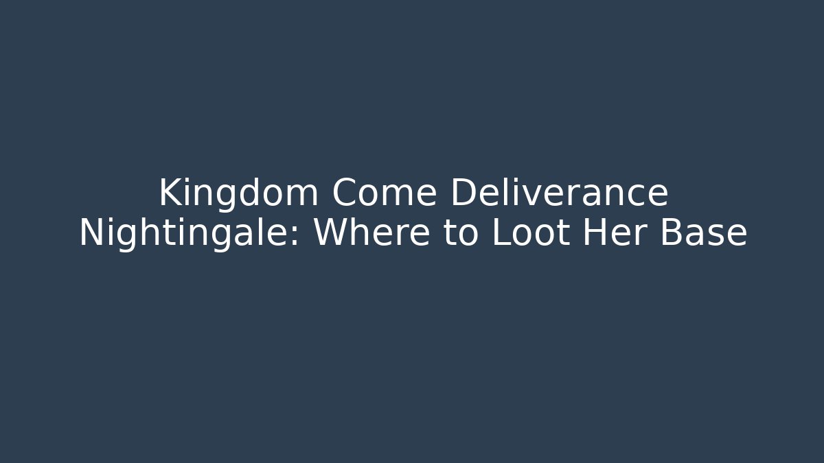 Kingdom Come Deliverance Nightingale: Where to Loot Her Base