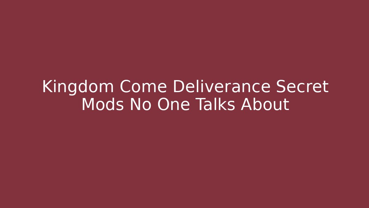 Kingdom Come Deliverance Secret Mods No One Talks About