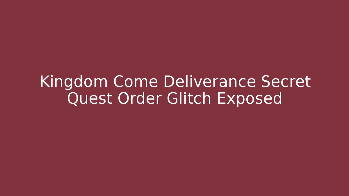 Kingdom Come Deliverance Secret Quest Order Glitch Exposed