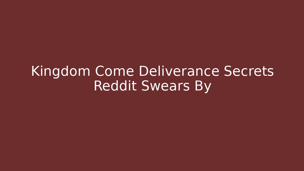 Kingdom Come Deliverance Secrets Reddit Swears By
