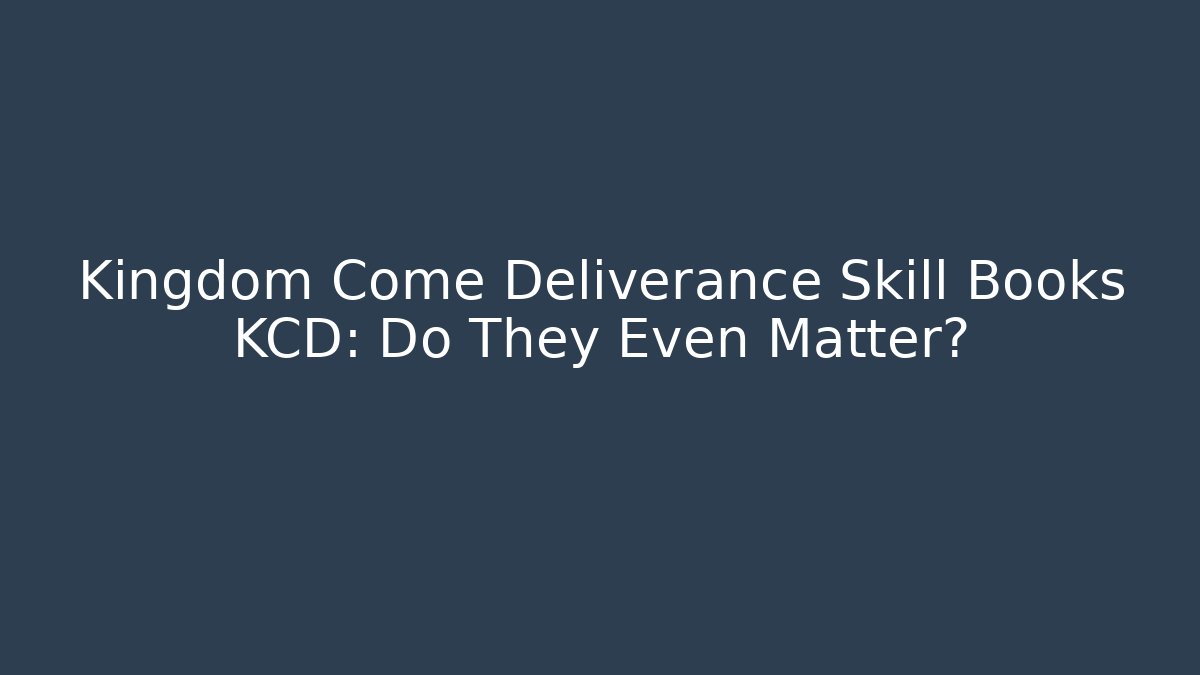 Kingdom Come Deliverance Skill Books KCD: Do They Even Matter?