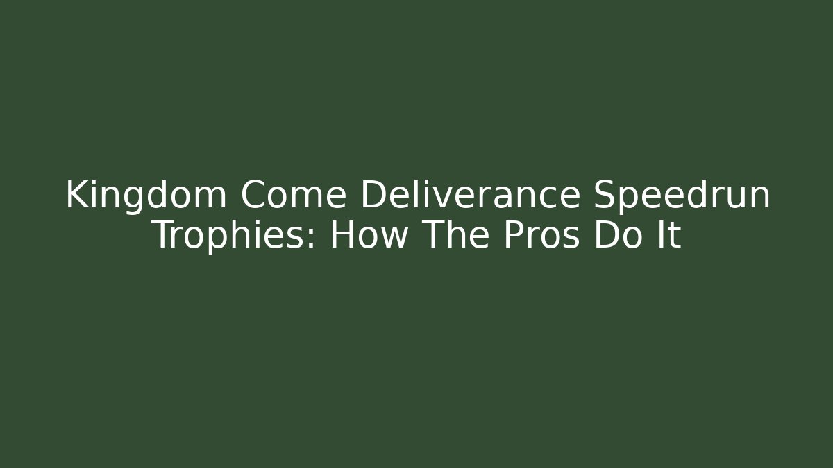 Kingdom Come Deliverance Speedrun Trophies: How The Pros Do It