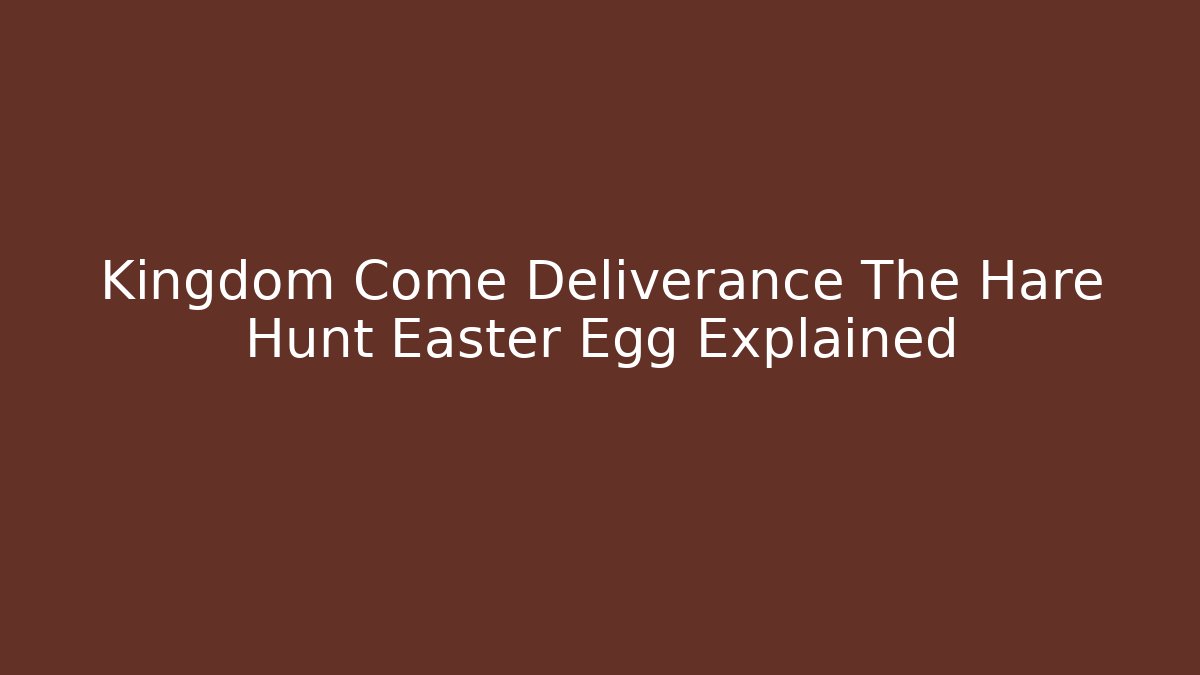 Kingdom Come Deliverance The Hare Hunt Easter Egg Explained