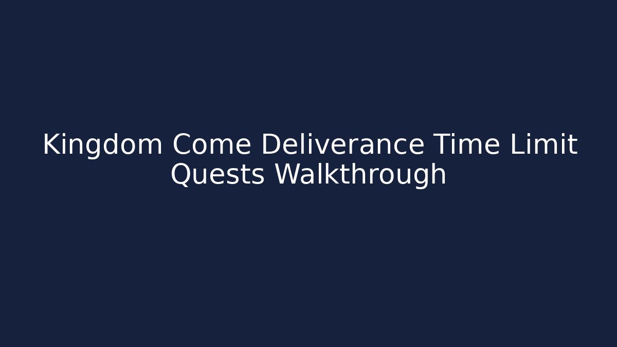 Kingdom Come Deliverance Time Limit Quests Walkthrough